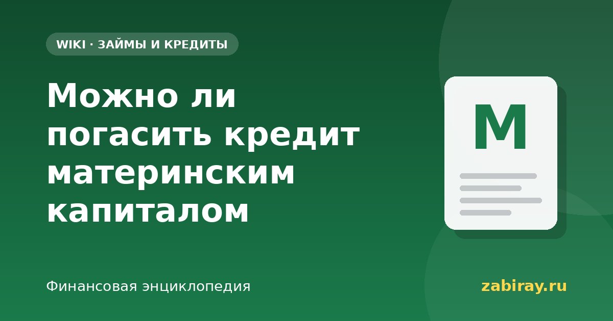 Можно ли погасить кредит материнским капиталом